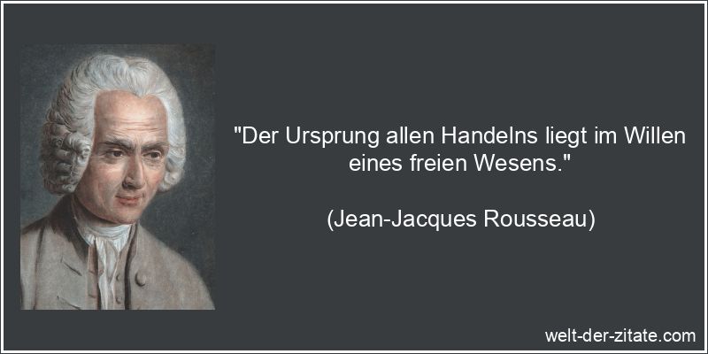 Jean-Jacques Rousseau Zitat Handeln: Der Ursprung allen Handelns