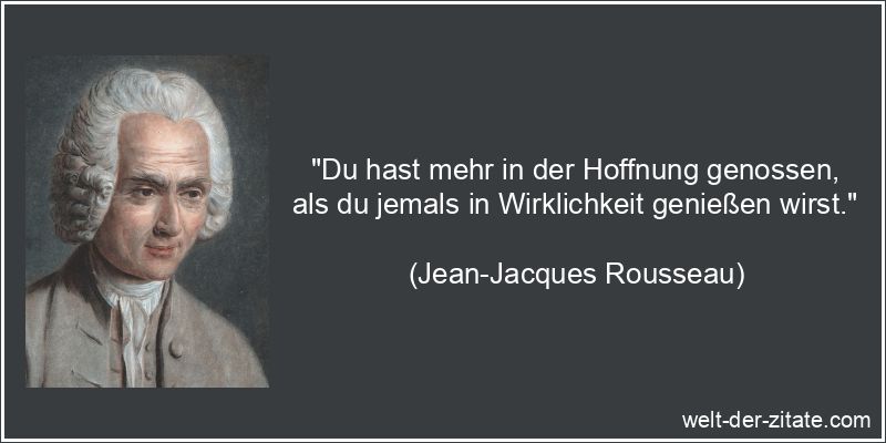 Jean-Jacques Rousseau Zitat Hoffnung: Du hast mehr in der Hoffnung