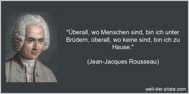 Jean-Jacques Rousseau Zitat Menschen: Überall, wo Menschen sind, bin