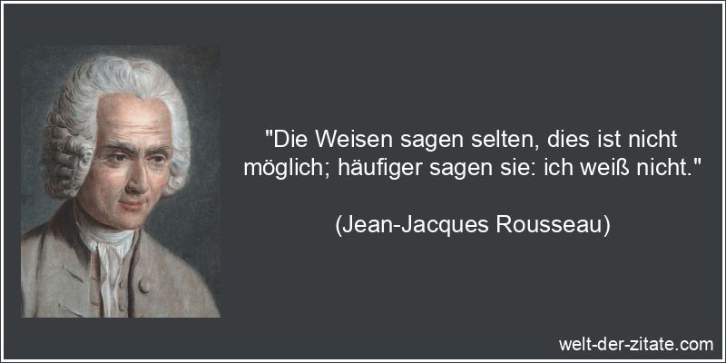 Jean-Jacques Rousseau Zitat Weise: Die Weisen sagen selten, dies ist