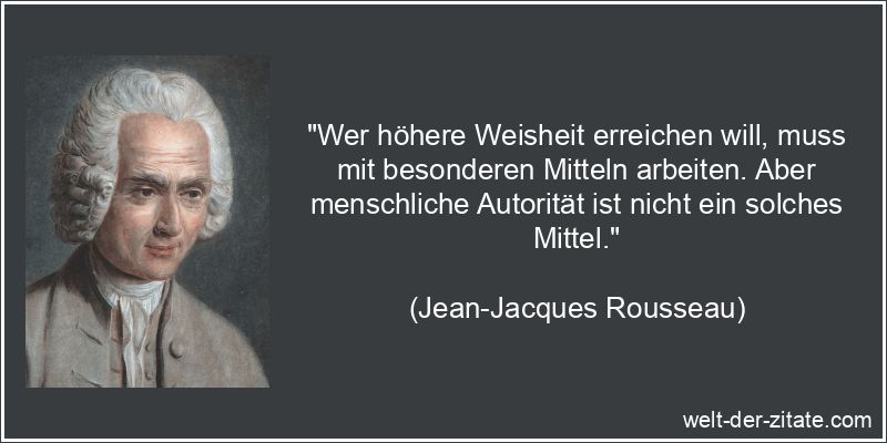 Jean-Jacques Rousseau Zitat Weisheit: Wer höhere Weisheit erreichen