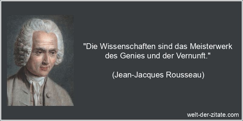 Jean-Jacques Rousseau Zitat Wissenschaft: Die Wissenschaften sind das