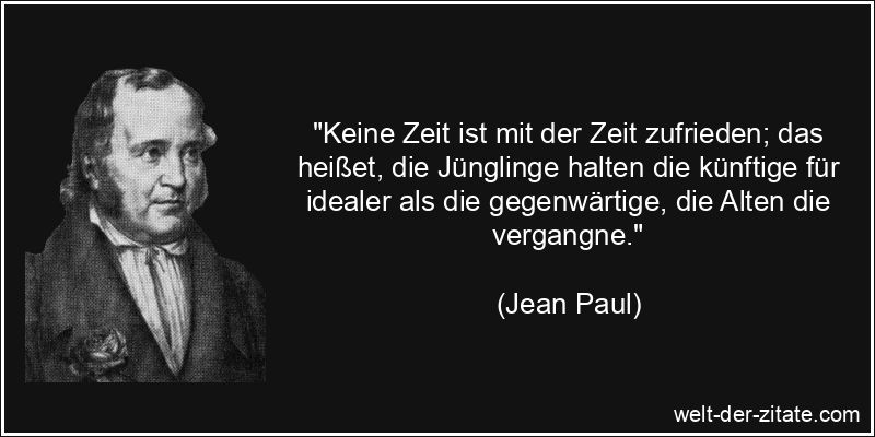 Jean Paul Zitat Zeit: Keine Zeit ist mit der Zeit zufrieden; das