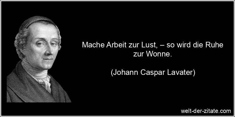 Johann Caspar Lavater Zitat Arbeit: Mache Arbeit zur Lust, – so