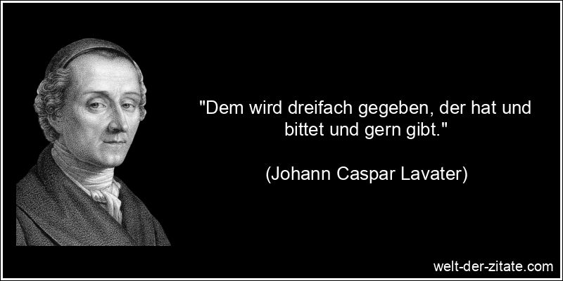 Johann Caspar Lavater Zitat Geben: Dem wird dreifach gegeben, der hat