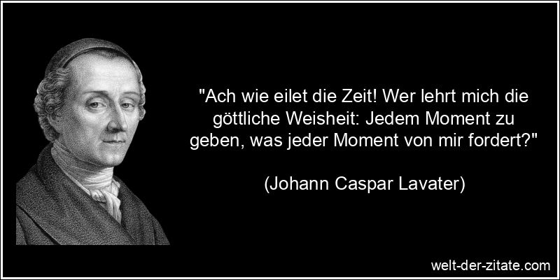 Johann Caspar Lavater Zitat Zeit: Ach wie eilet die Zeit! Wer lehrt