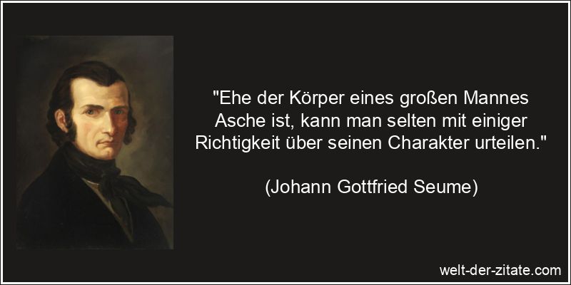 Johann Gottfried Seume Zitat Charakter: Ehe der Körper eines großen