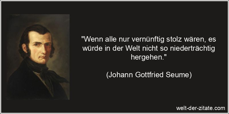 Johann Gottfried Seume Zitat Stolz: Wenn alle nur vernünftig stolz