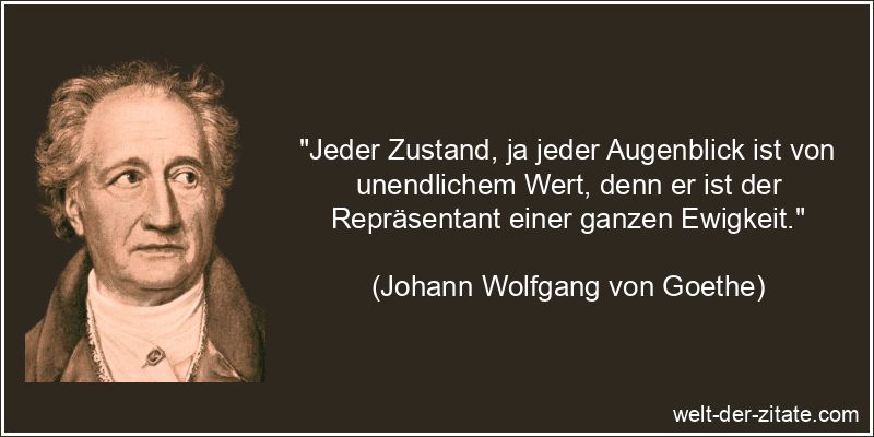 Johann Wolfgang von Goethe Zitat Augenblick: Jeder Zustand, ja jeder