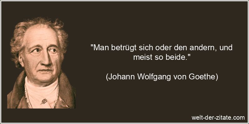 Johann Wolfgang von Goethe Zitat Betrug: Man betrügt sich oder den
