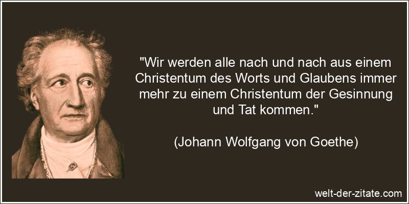 Johann Wolfgang von Goethe Zitat Christentum & Christus: Wir