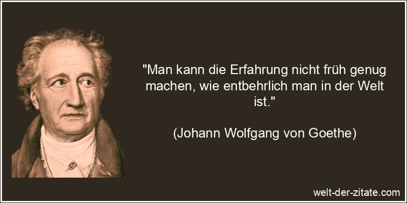Johann Wolfgang von Goethe Zitat Erfahrung: Man kann die Erfahrung