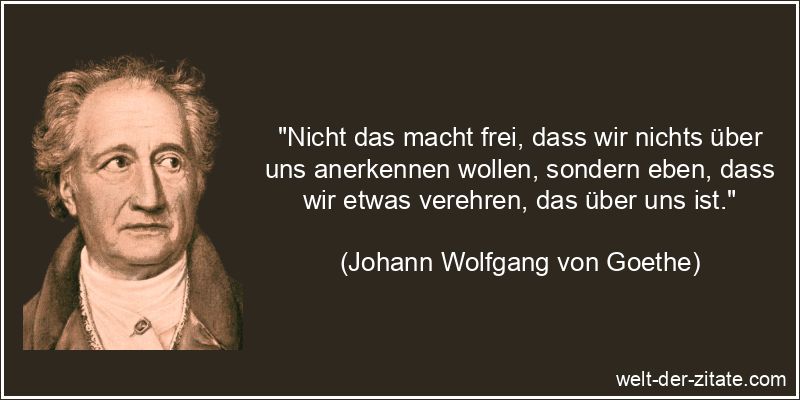 Johann Wolfgang von Goethe Zitat Freiheit: Nicht das macht frei, dass