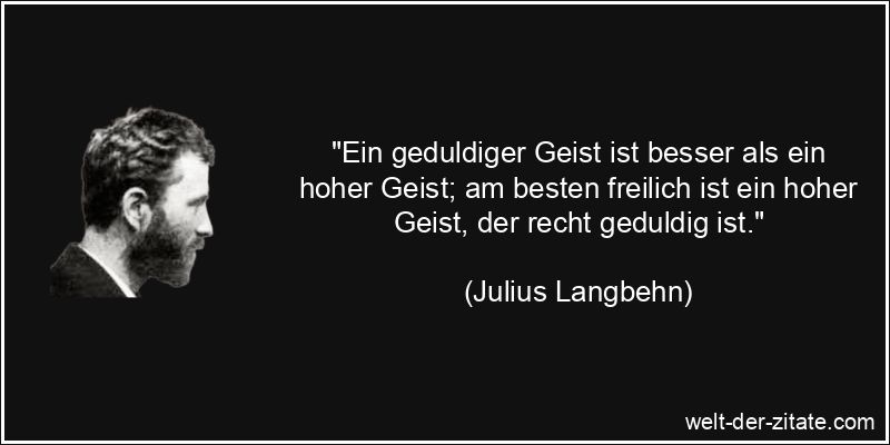 Julius Langbehn Zitat Geduld: Ein geduldiger Geist ist besser als ein