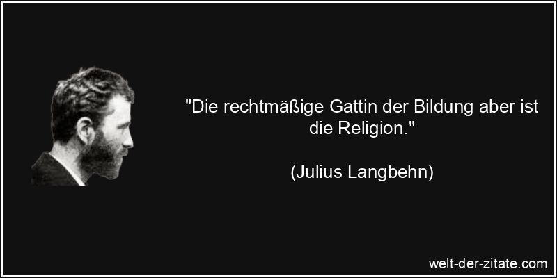 Julius Langbehn Zitat Religion: Die rechtmäßige Gattin der Bildung