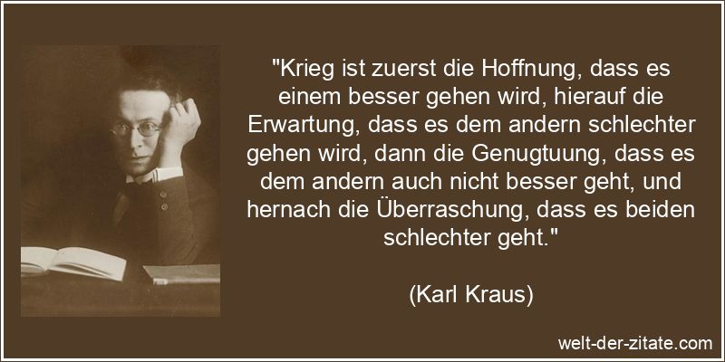 Karl Kraus Zitat Krieg: Krieg ist zuerst die Hoffnung, dass es einem