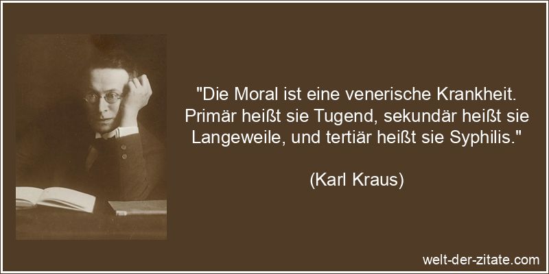 Karl Kraus Zitat Moral: Die Moral ist eine venerische Krankheit.