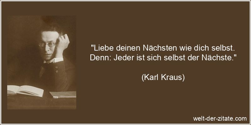 Karl Kraus Zitat Selbstliebe: Liebe deinen Nächsten wie dich selbst.