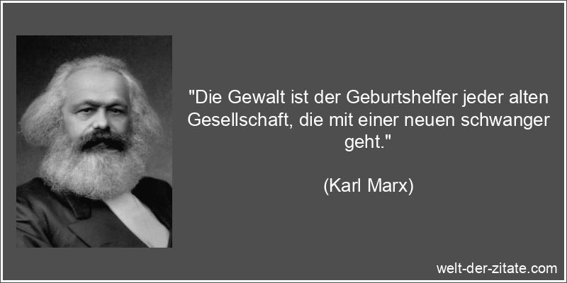 Karl Marx Zitat Gewalt: Die Gewalt ist der Geburtshelfer jeder alten