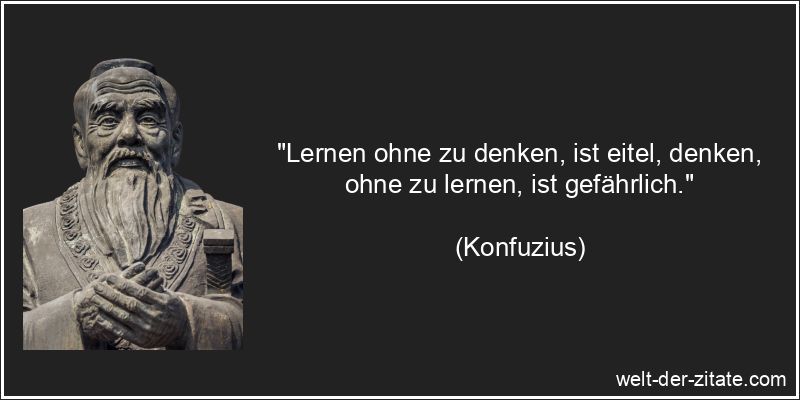 Konfuzius Zitat Denken: Lernen ohne zu denken, ist eitel, denken,