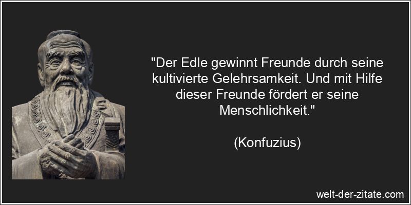 Konfuzius Zitat Edelmütig: Der Edle gewinnt Freunde durch seine