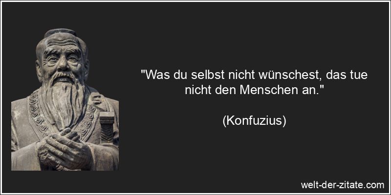 Konfuzius Zitat Ethik: Was du selbst nicht wünschest, das tue nicht