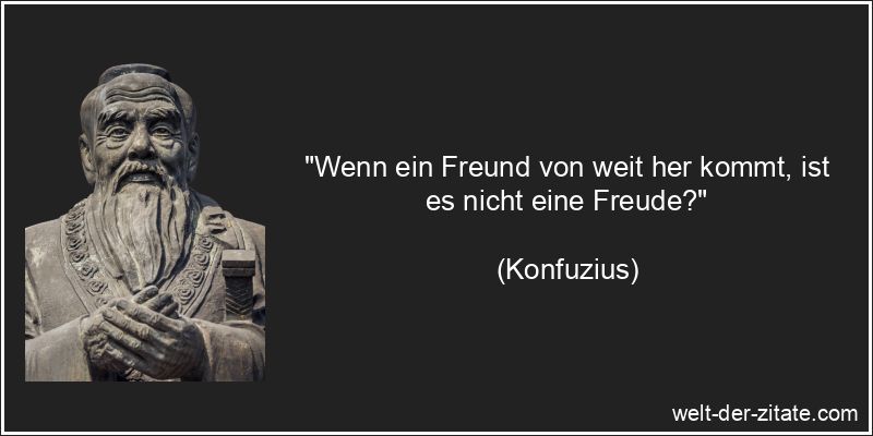 Konfuzius Zitat Freunde: Wenn ein Freund von weit her kommt, ist es