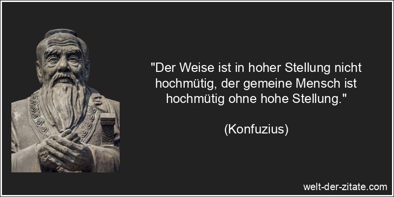 Konfuzius Zitat Hochmut: Der Weise ist in hoher Stellung nicht