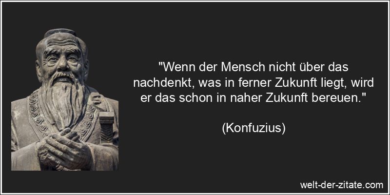 Konfuzius Zitat Zukunft: Wenn der Mensch nicht über das nachdenkt,