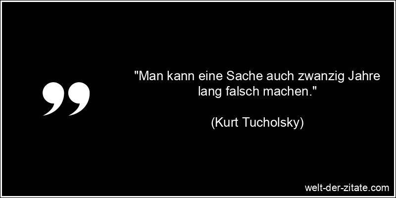 Kurt Tucholsky Zitat Erkenntnis: Man kann eine Sache auch zwanzig