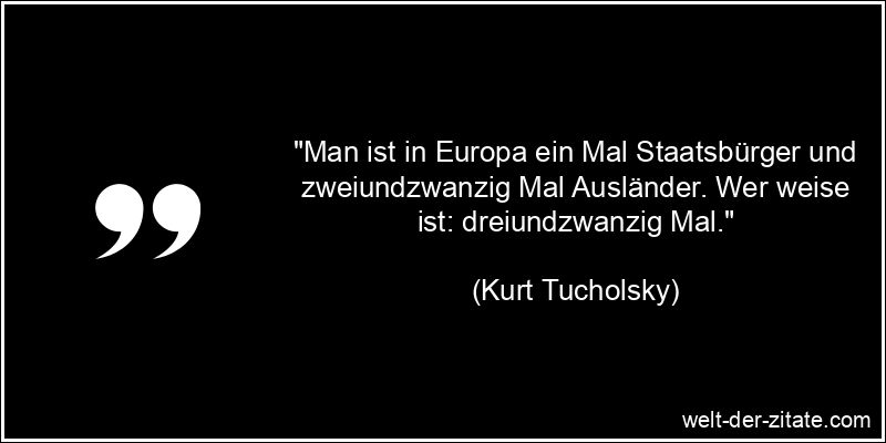 Kurt Tucholsky Zitat Europa: Man ist in Europa ein Mal Staatsbürger