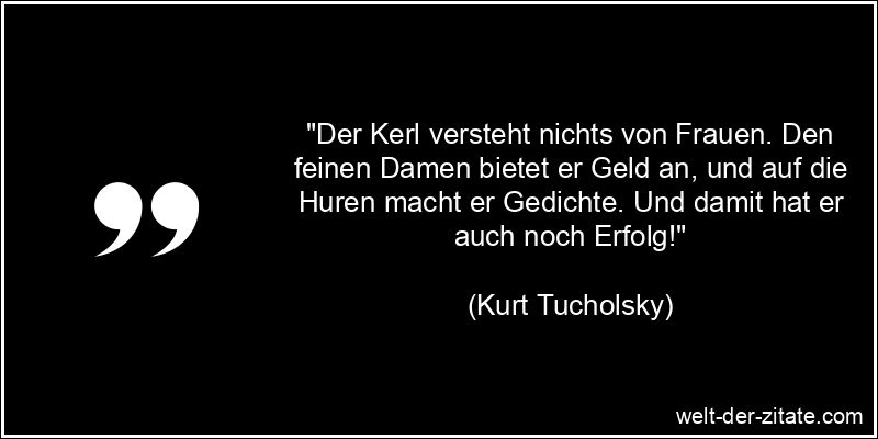 Kurt Tucholsky Zitat Frauen, Männer: Der Kerl versteht nichts von