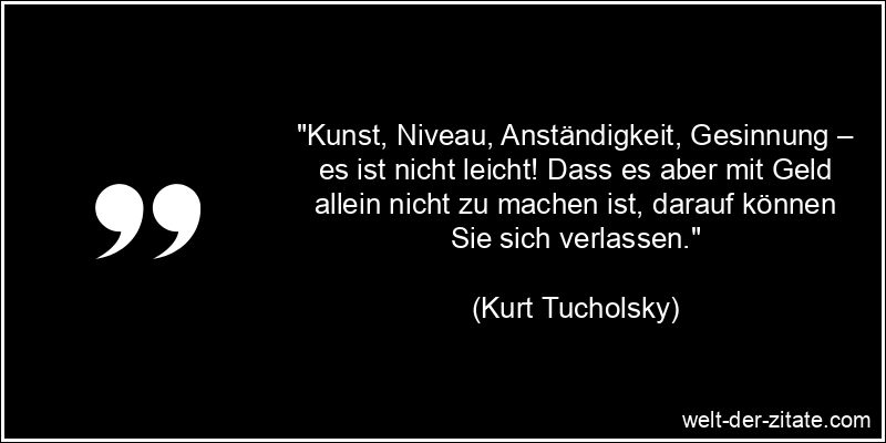 Kurt Tucholsky Zitat Geld: Kunst, Niveau, Anständigkeit, Gesinnung