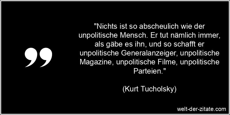 Kurt Tucholsky Zitat Politik: Nichts ist so abscheulich wie der