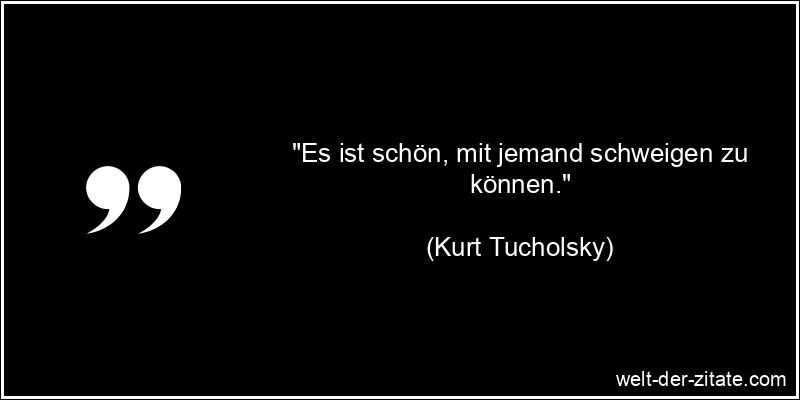 Kurt Tucholsky Zitat Schweigen: Es ist schön, mit jemand schweigen