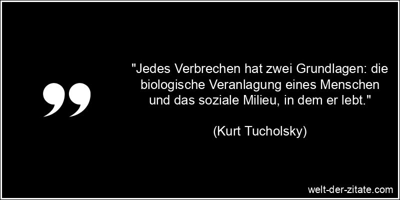 Kurt Tucholsky Zitat Verbrechen: Jedes Verbrechen hat zwei