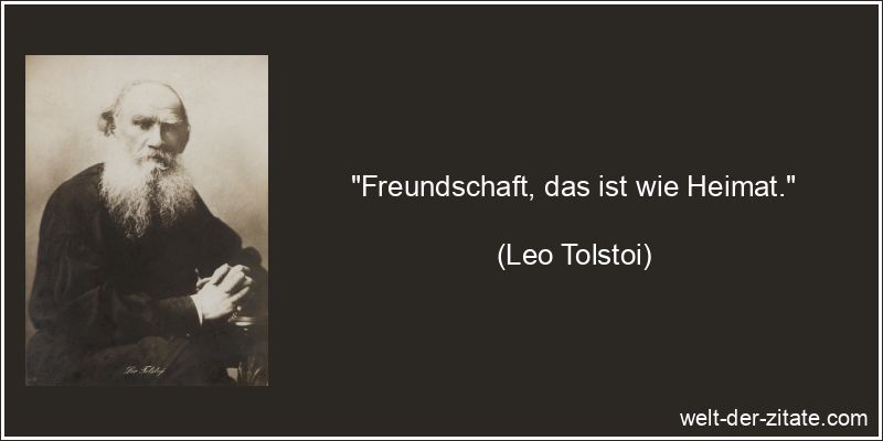 Leo Tolstoi Zitat Freundschaft: Freundschaft, das ist wie Heimat.