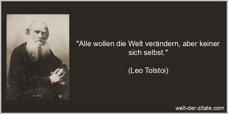 Leo Tolstoi Zitat Veränderungen: Alle wollen die Welt verändern,