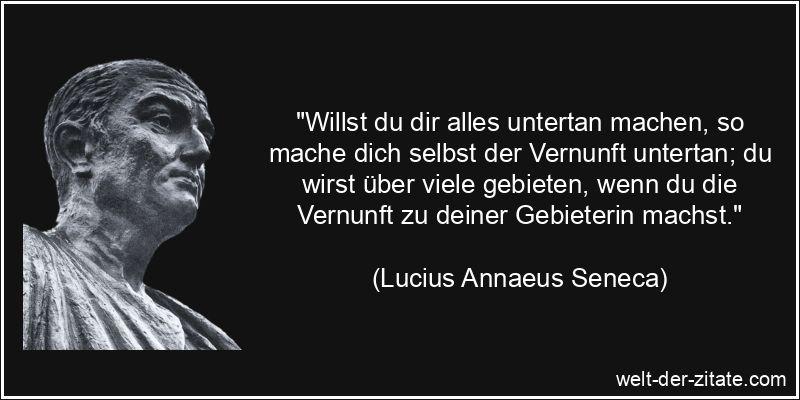 Lucius Annaeus Seneca Zitat Vernunft: Willst du dir alles untertan