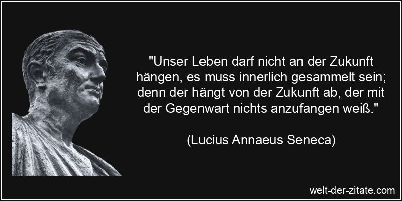 Lucius Annaeus Seneca Zitat Zukunft: Unser Leben darf nicht an der