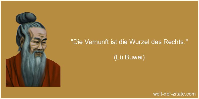 Lü Buwei Zitat Vernunft: Die Vernunft ist die Wurzel des Rechts.