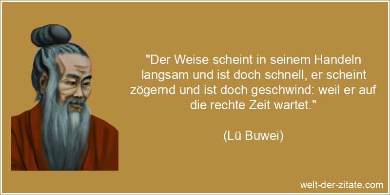 Lü Buwei Zitat Weise: Der Weise scheint in seinem Handeln langsam