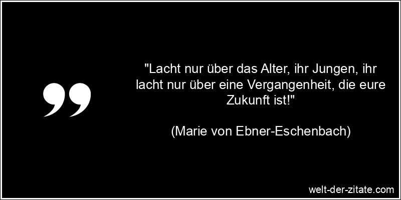 Marie von Ebner-Eschenbach Zitat das Alter - Lacht nur über das