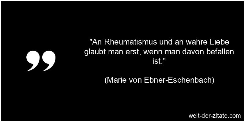 Marie von Ebner-Eschenbach Zitat Liebe - An Rheumatismus und an wahre