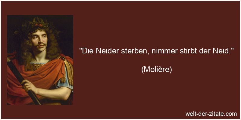Molière Zitat Neid: Die Neider sterben, nimmer stirbt der Neid.