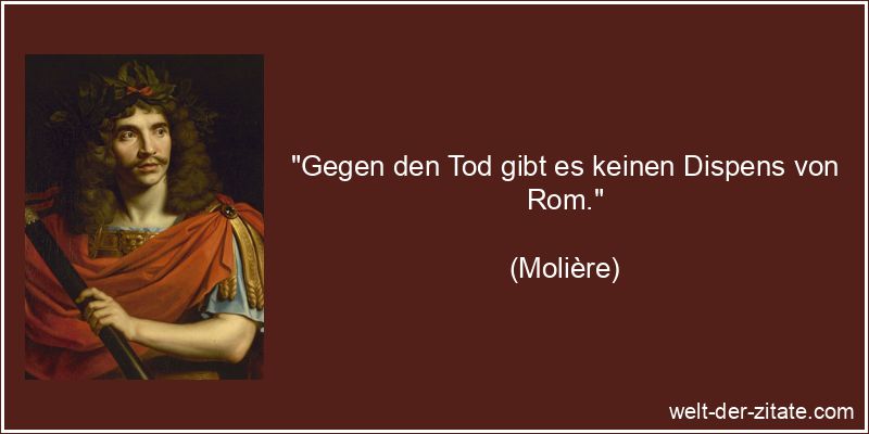 Molière Zitat Tod: Gegen den Tod gibt es keinen Dispens von Rom.