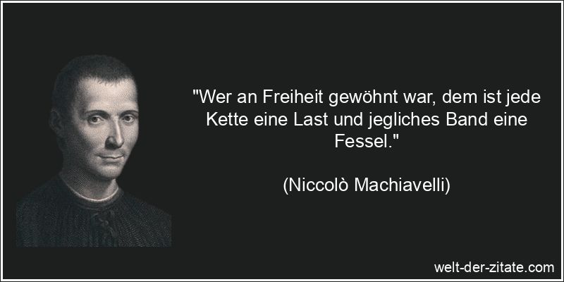 Niccolò Machiavelli Zitat Freiheit: Wer an Freiheit gewöhnt war,