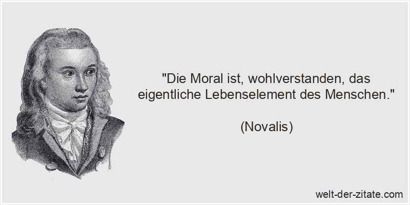 Novalis Zitat Moral: Die Moral ist, wohlverstanden, das eigentliche