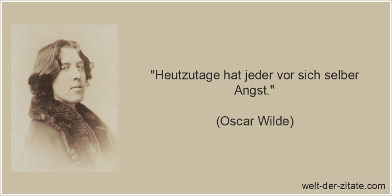 Oscar Wilde Zitat Angst, Panik & Furcht: Heutzutage hat jeder vor