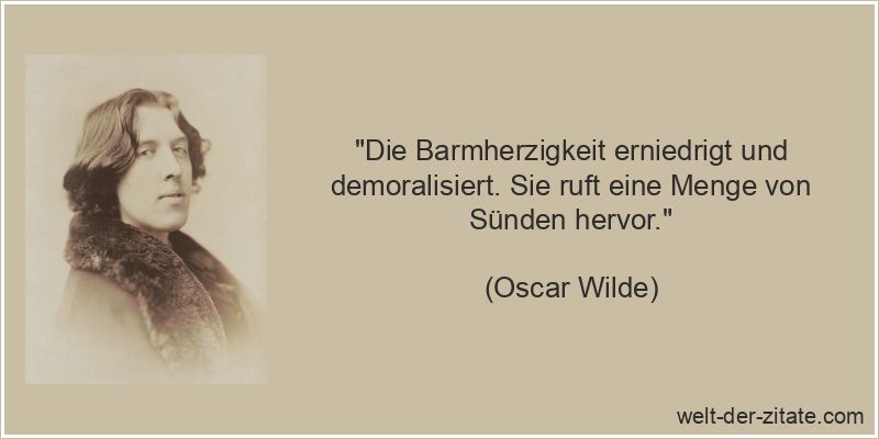 Oscar Wilde Zitat Barmherzigkeit: Die Barmherzigkeit erniedrigt und